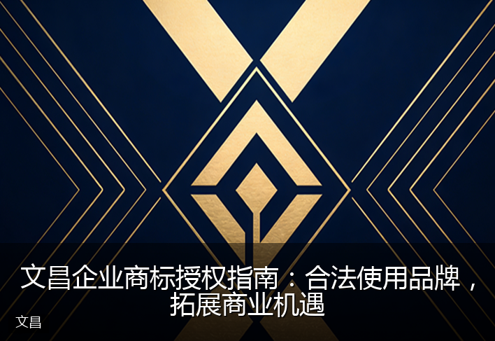 文昌企业商标授权指南：合法使用品牌，拓展商业机遇